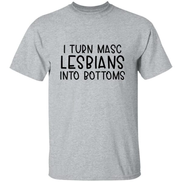 I Turn Masc Lesbians Into Bottoms T-shirt - Image 2