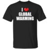 I Love Global Warming T-Shirt