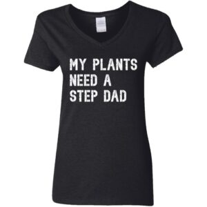Women's My Plants Need A Step Dad V-Neck T-Shirt