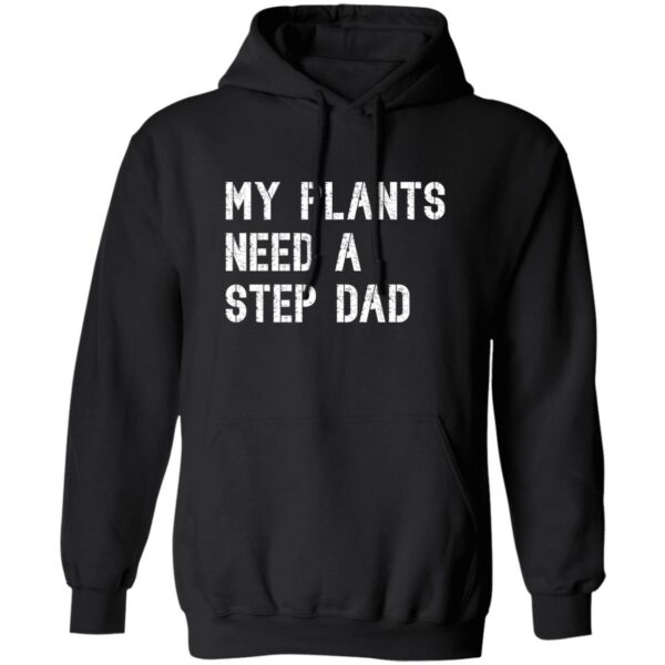 My Plants Need A Step Dad Hoodie