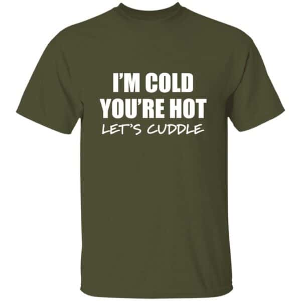 military green I'm cold you're hot lets cuddle t-shirt