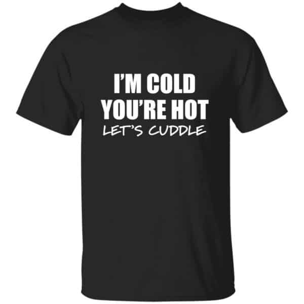 black I'm cold you're hot lets cuddle t-shirt