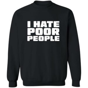 I Hate Poor People Distressed Style Sweatshirt
