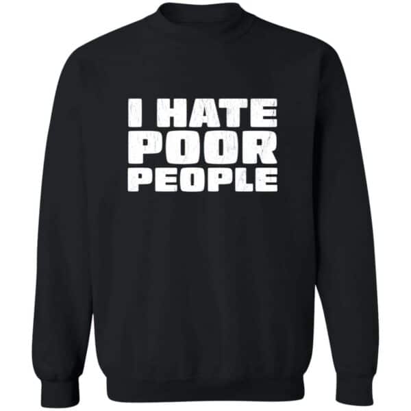 I Hate Poor People Distressed Style Sweatshirt
