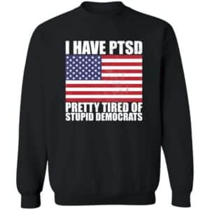 Pretty Tired of Stupid Democrats  Sweatshirt