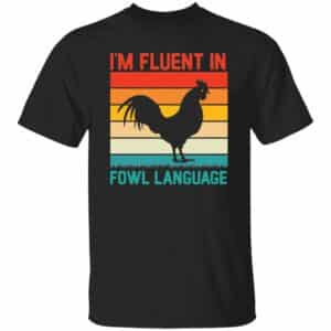 I'm Fluent in Fowl Language T-Shirt