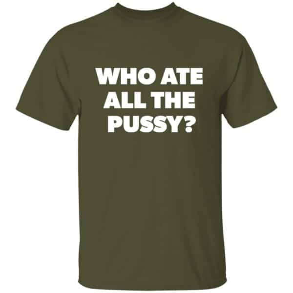 army green Who Ate All The Pussy t-shirt