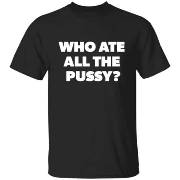 black Who Ate All The Pussy t-shirt