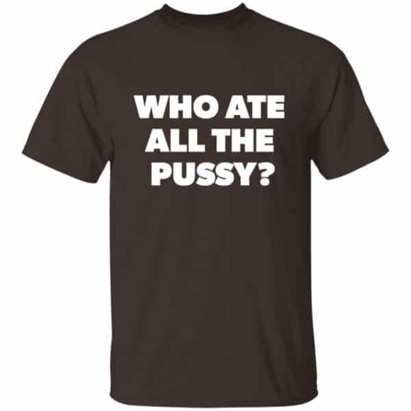 brown Who Ate All The Pussy t-shirt