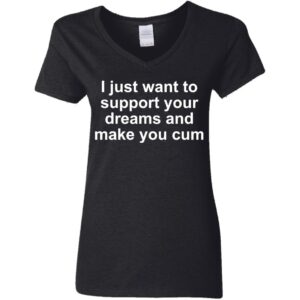 I Just Want To Support Your Dreams V-Neck T-Shirt