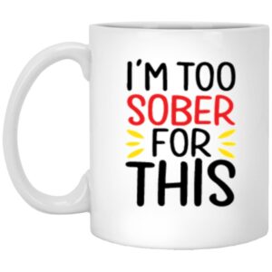 I'm Too Sober For This Coffee Mug