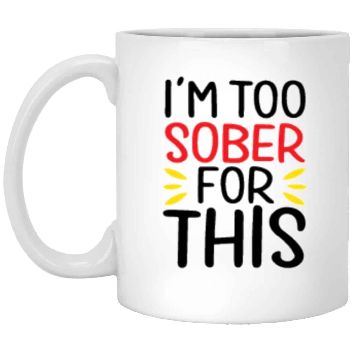 I'm Too Sober For This Coffee Mug