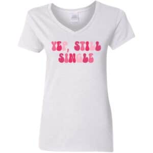 Yup Still Single Anti-Valentine's Day V-Neck T-Shirt