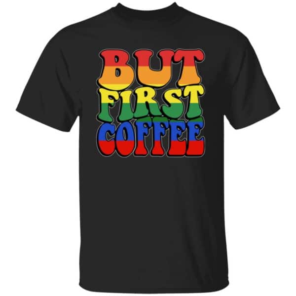 Pride Rainbow But First Coffee T-Shirt - Image 2